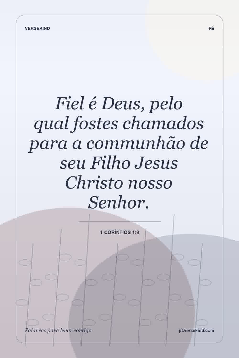 Fiel é Deus, pelo qual fostes chamados para a communhão de seu Filho Jesus Christo nosso Senhor. — 1 Coríntios 1:9