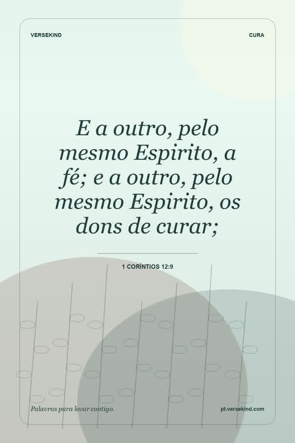 E a outro, pelo mesmo Espirito, a fé; e a outro, pelo mesmo Espirito, os dons de curar; — 1 Coríntios 12:9