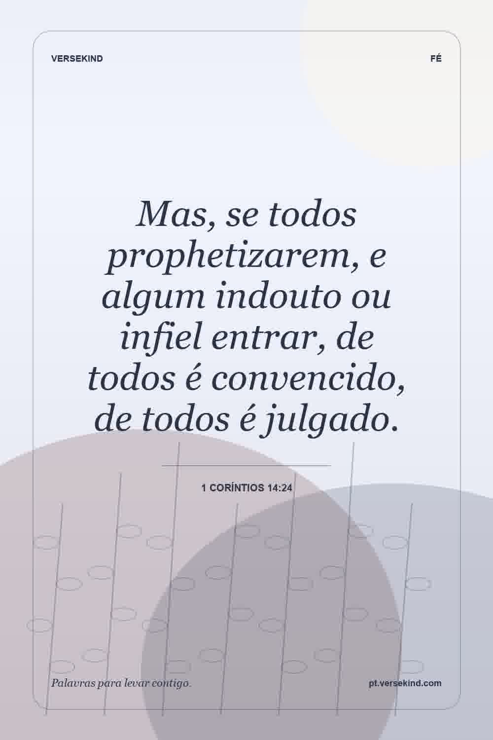 Mas, se todos prophetizarem, e algum indouto ou infiel entrar, de todos é convencido, de todos é julgado. — 1 Coríntios 14:24
