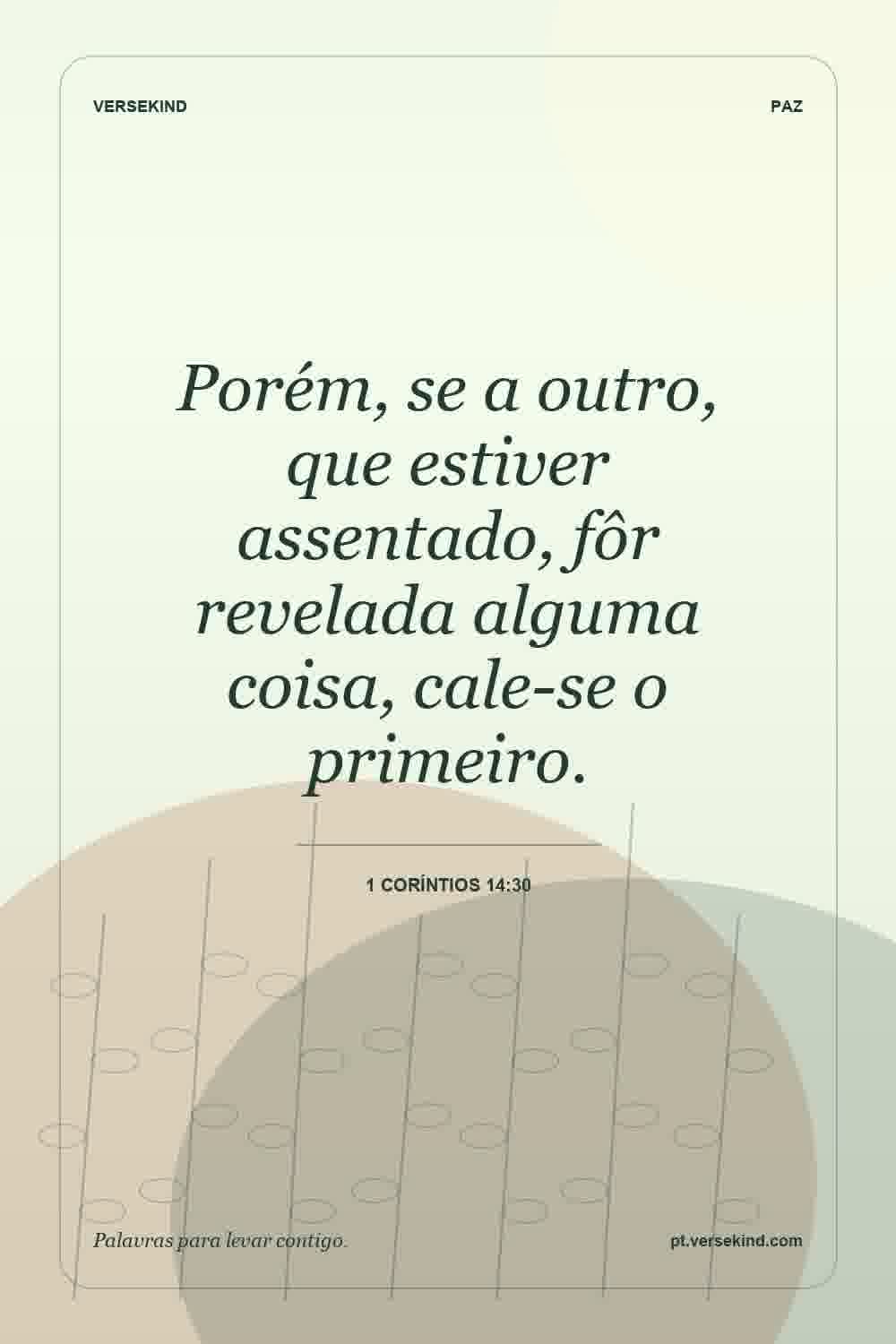 Porém, se a outro, que estiver assentado, fôr revelada alguma coisa, cale-se o primeiro. — 1 Coríntios 14:30