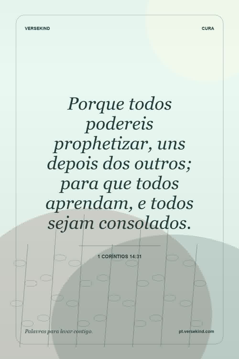 Porque todos podereis prophetizar, uns depois dos outros; para que todos aprendam, e todos sejam consolados. — 1 Coríntios 14:31