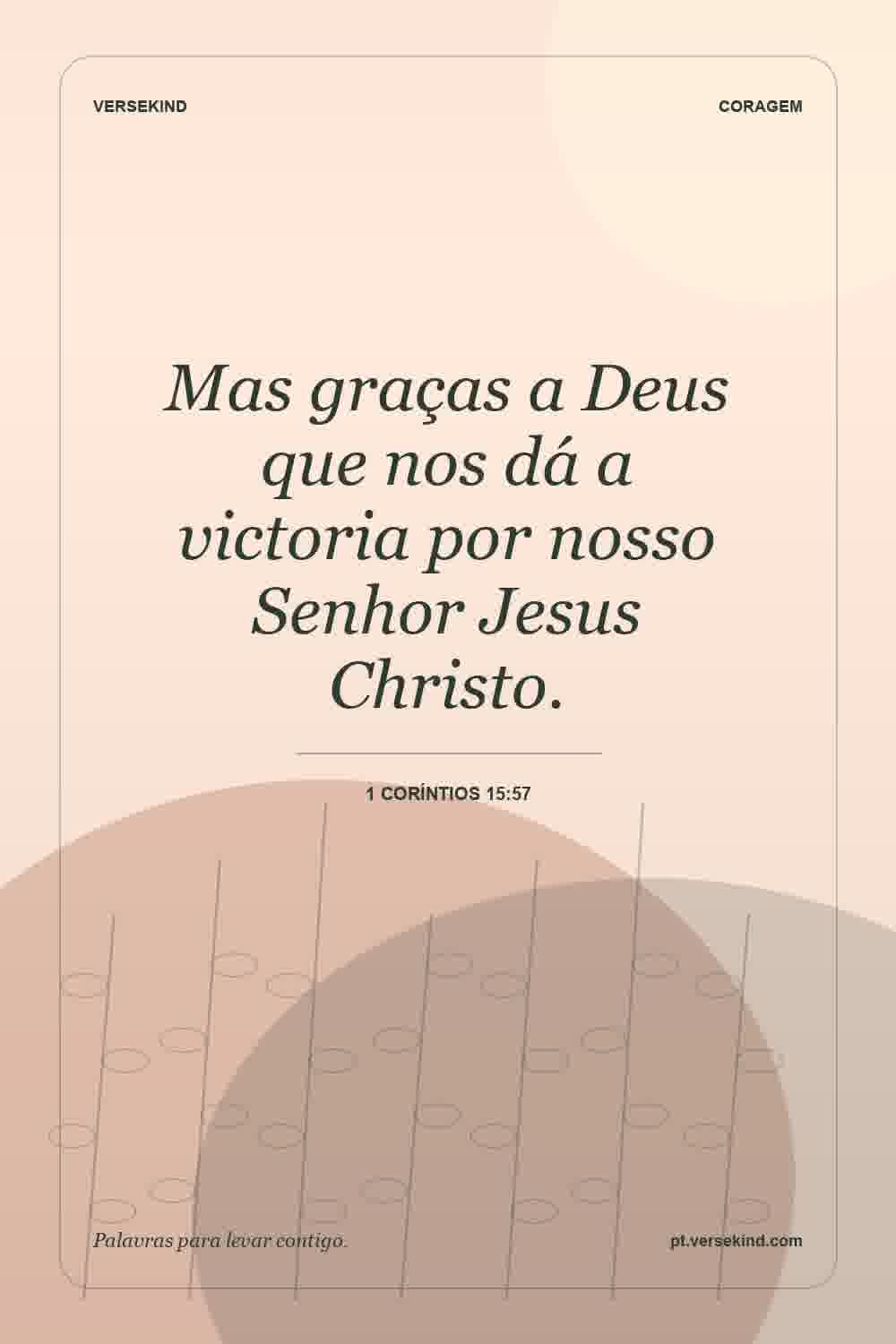 Mas graças a Deus que nos dá a victoria por nosso Senhor Jesus Christo. — 1 Coríntios 15:57