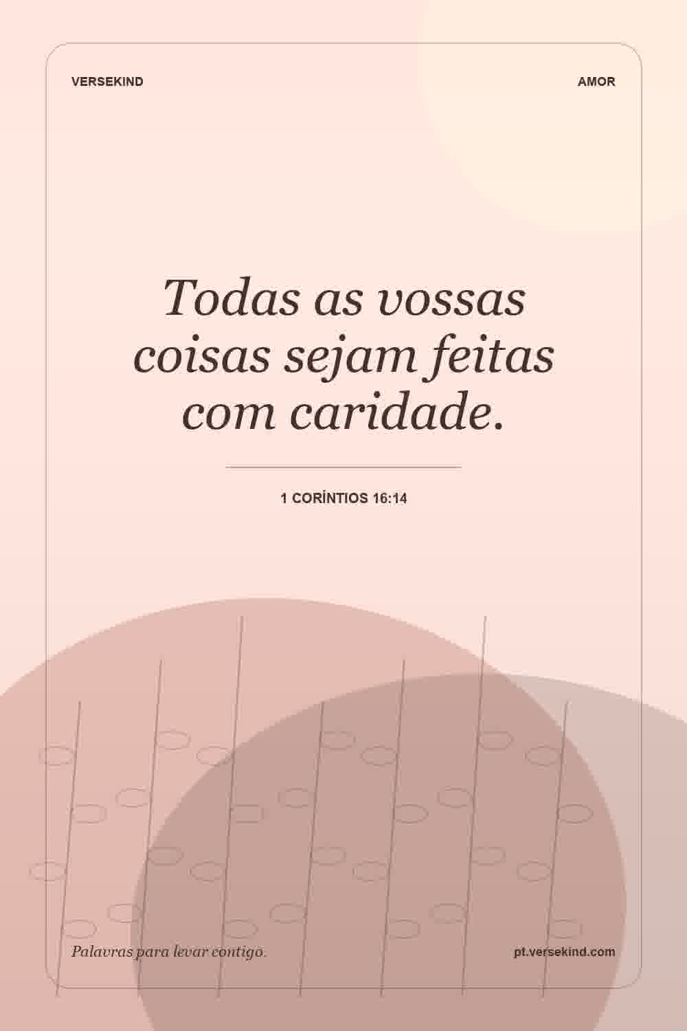 Todas as vossas coisas sejam feitas com caridade. — 1 Coríntios 16:14