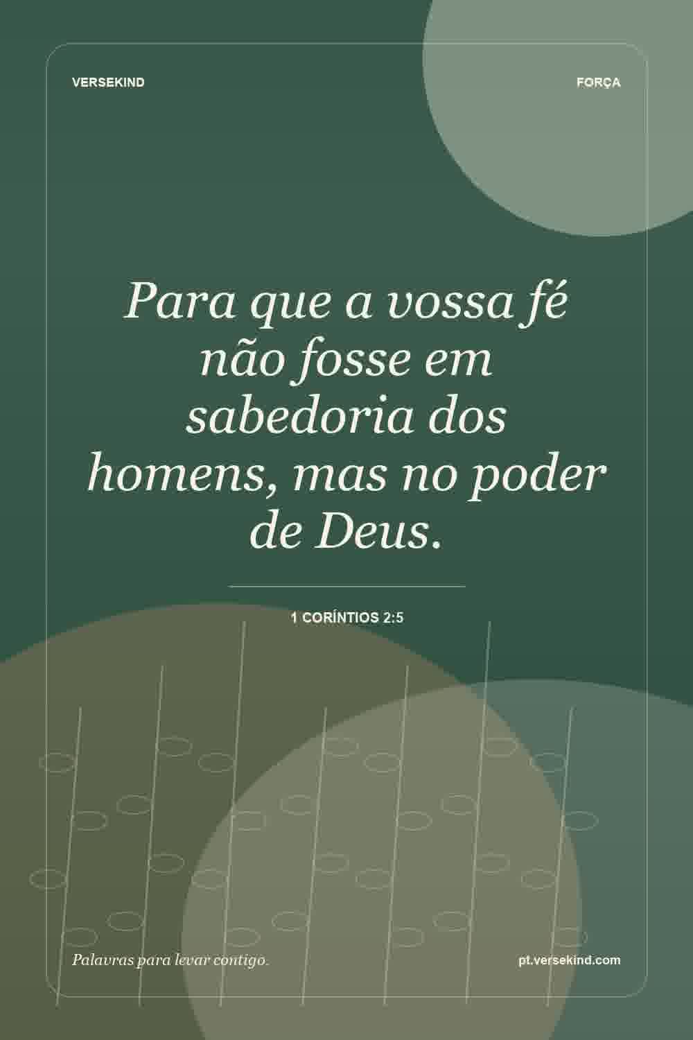 Para que a vossa fé não fosse em sabedoria dos homens, mas no poder de Deus. — 1 Coríntios 2:5