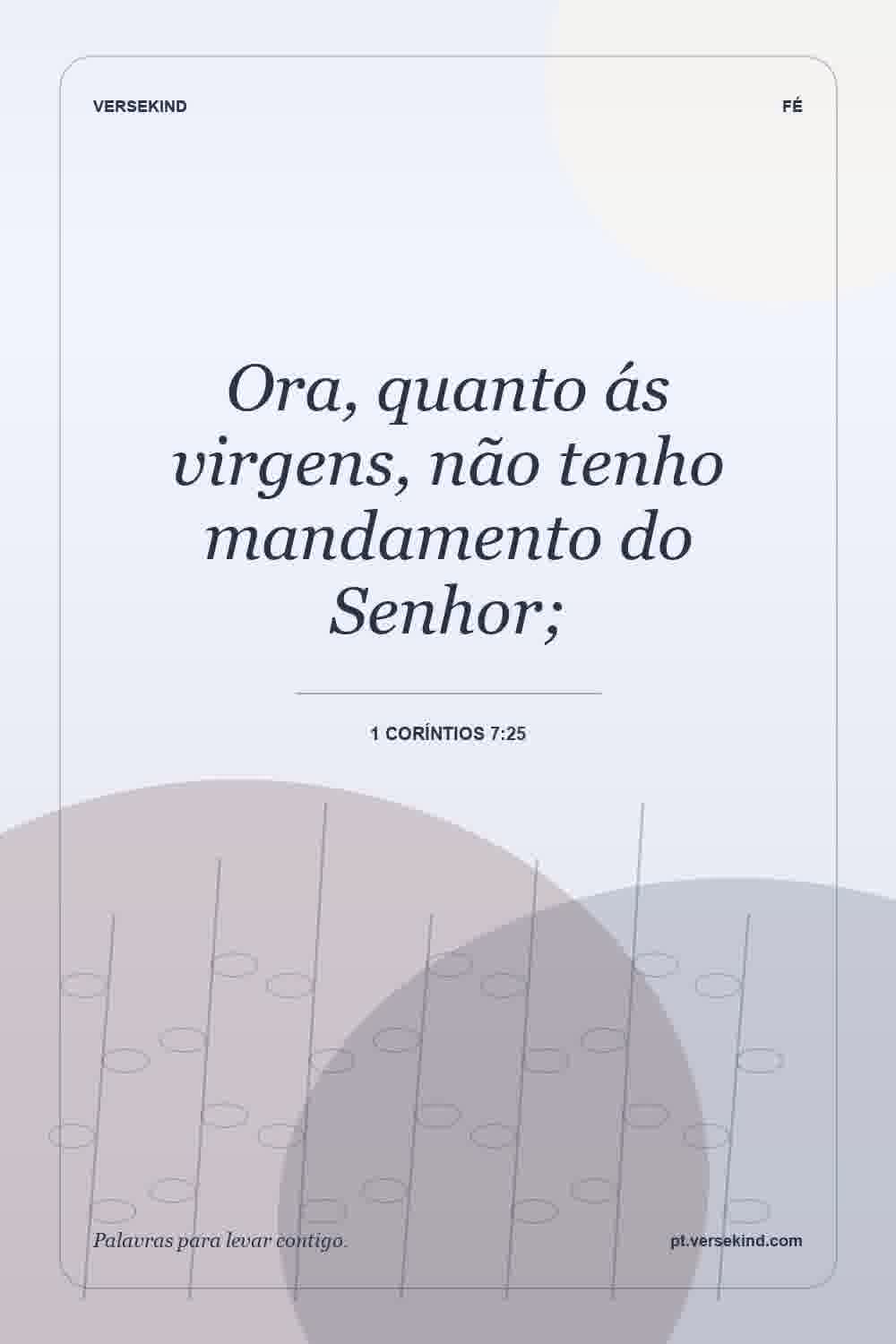 Ora, quanto ás virgens, não tenho mandamento do Senhor; — 1 Coríntios 7:25