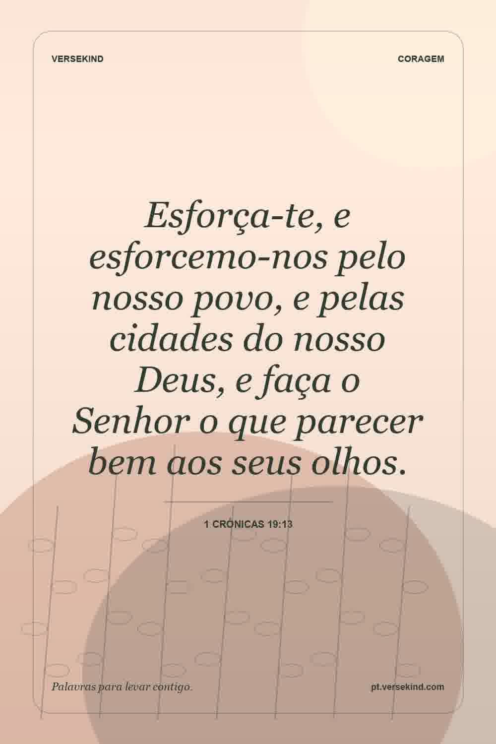 Esforça-te, e esforcemo-nos pelo nosso povo, e pelas cidades do nosso Deus, e faça o Senhor o que parecer bem aos seus olhos. — 1 Crónicas 19:13