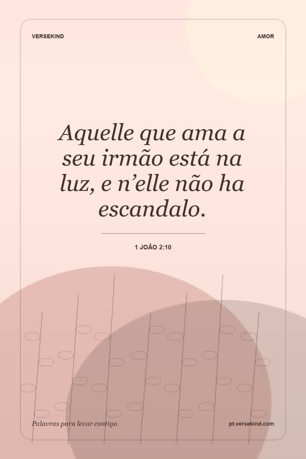 Aquelle que ama a seu irmão está na luz, e n’elle não ha escandalo. — 1 João 2:10