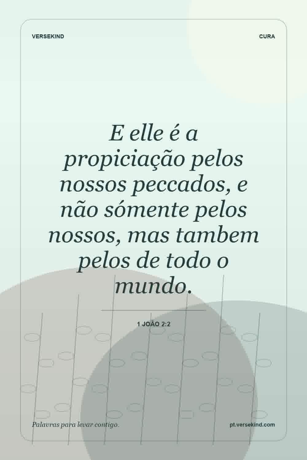 E elle é a propiciação pelos nossos peccados, e não sómente pelos nossos, mas tambem pelos de todo o mundo. — 1 João 2:2