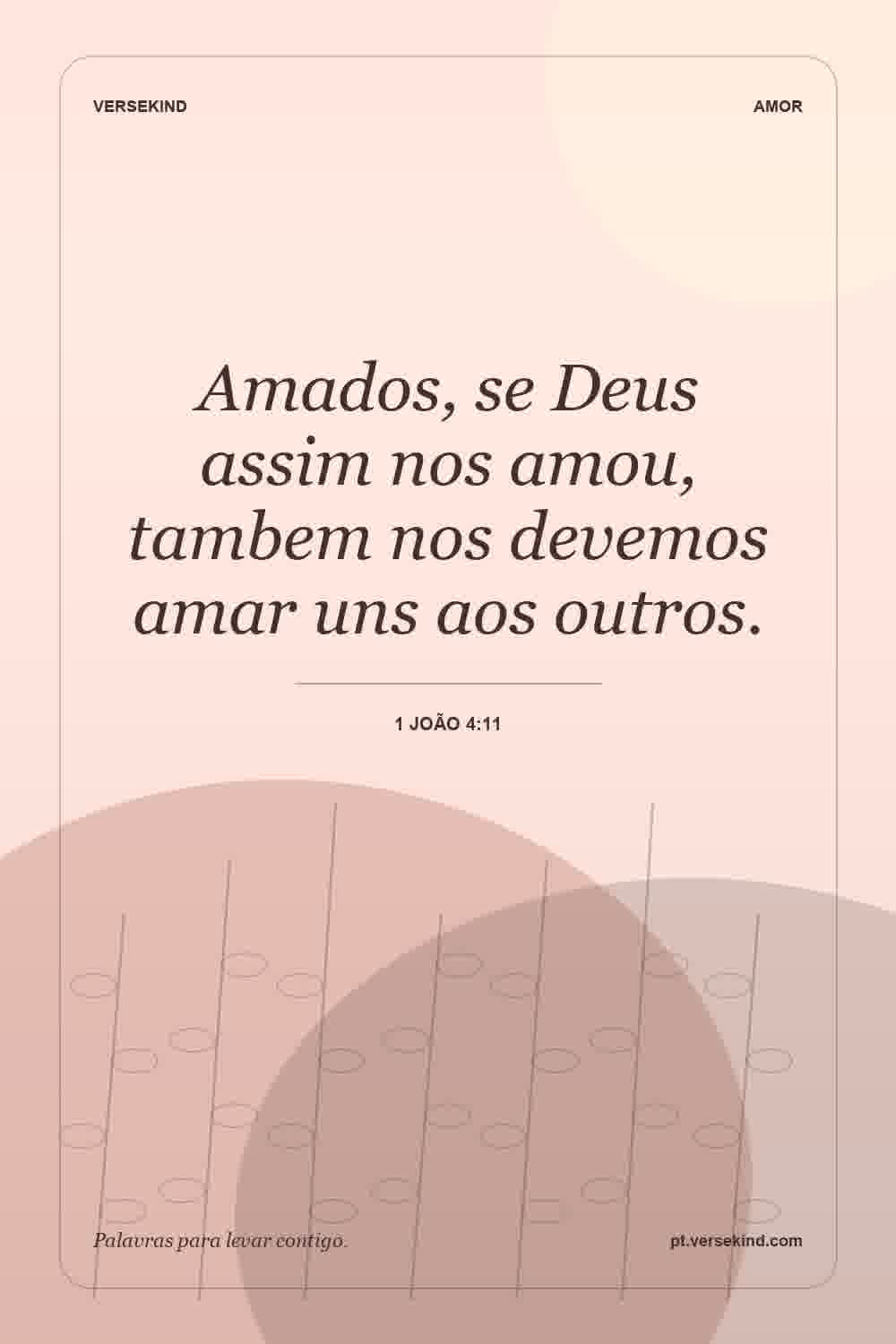 Amados, se Deus assim nos amou, tambem nos devemos amar uns aos outros. — 1 João 4:11