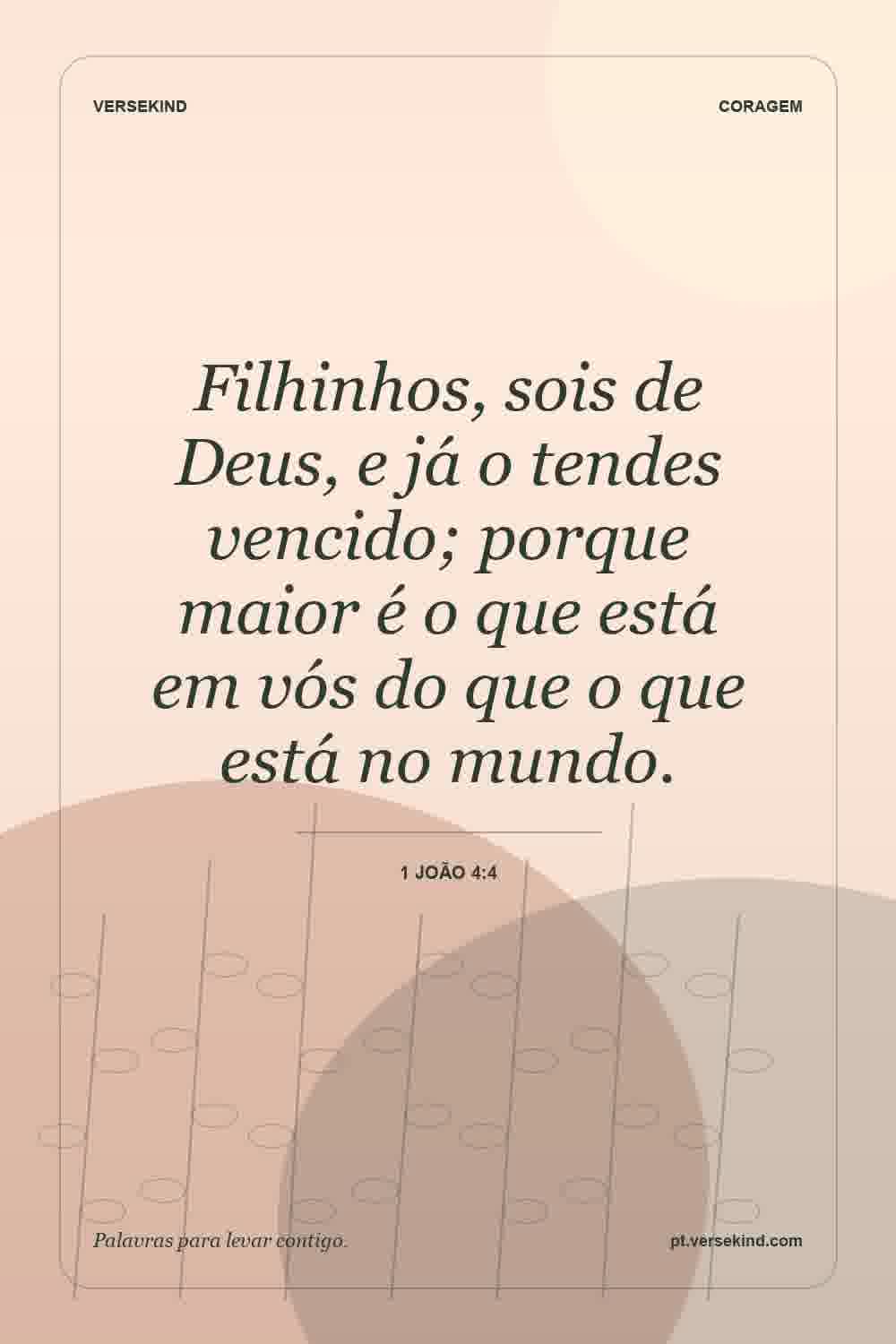 Filhinhos, sois de Deus, e já o tendes vencido; porque maior é o que está em vós do que o que está no mundo. — 1 João 4:4