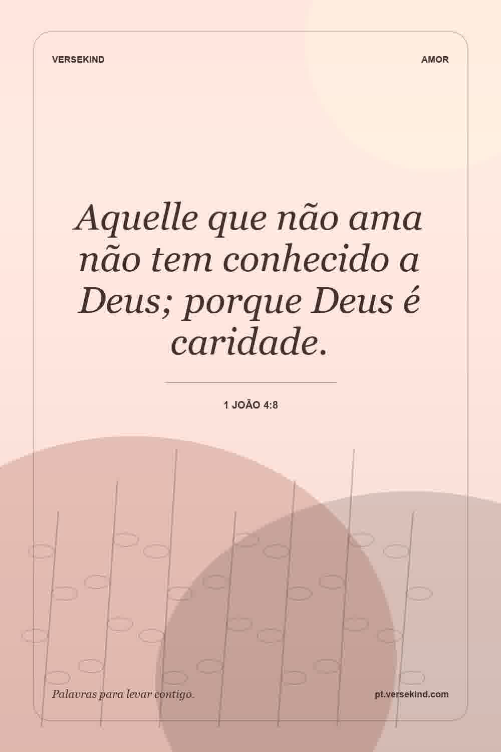 Aquelle que não ama não tem conhecido a Deus; porque Deus é caridade. — 1 João 4:8
