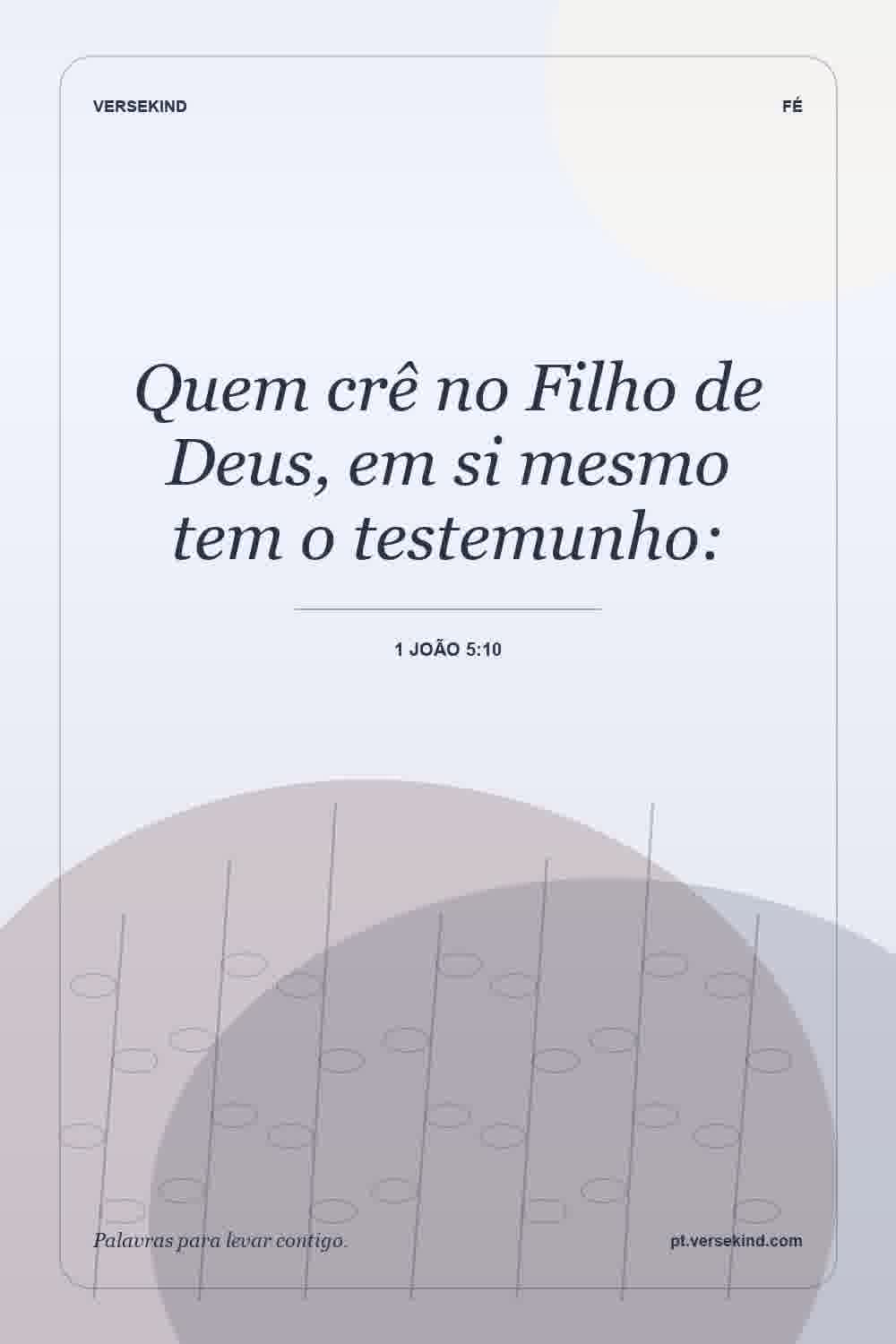 Quem crê no Filho de Deus, em si mesmo tem o testemunho: — 1 João 5:10