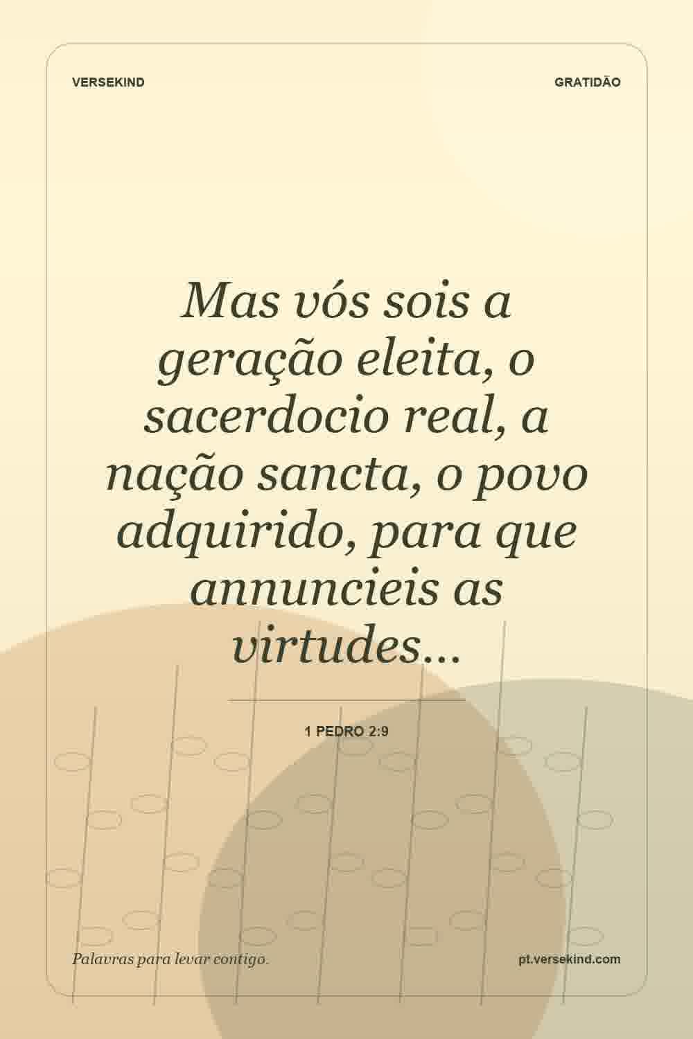 Mas vós sois a geração eleita, o sacerdocio real, a nação sancta, o povo adquirido, para que annuncieis as virtudes… — 1 Pedro 2:9