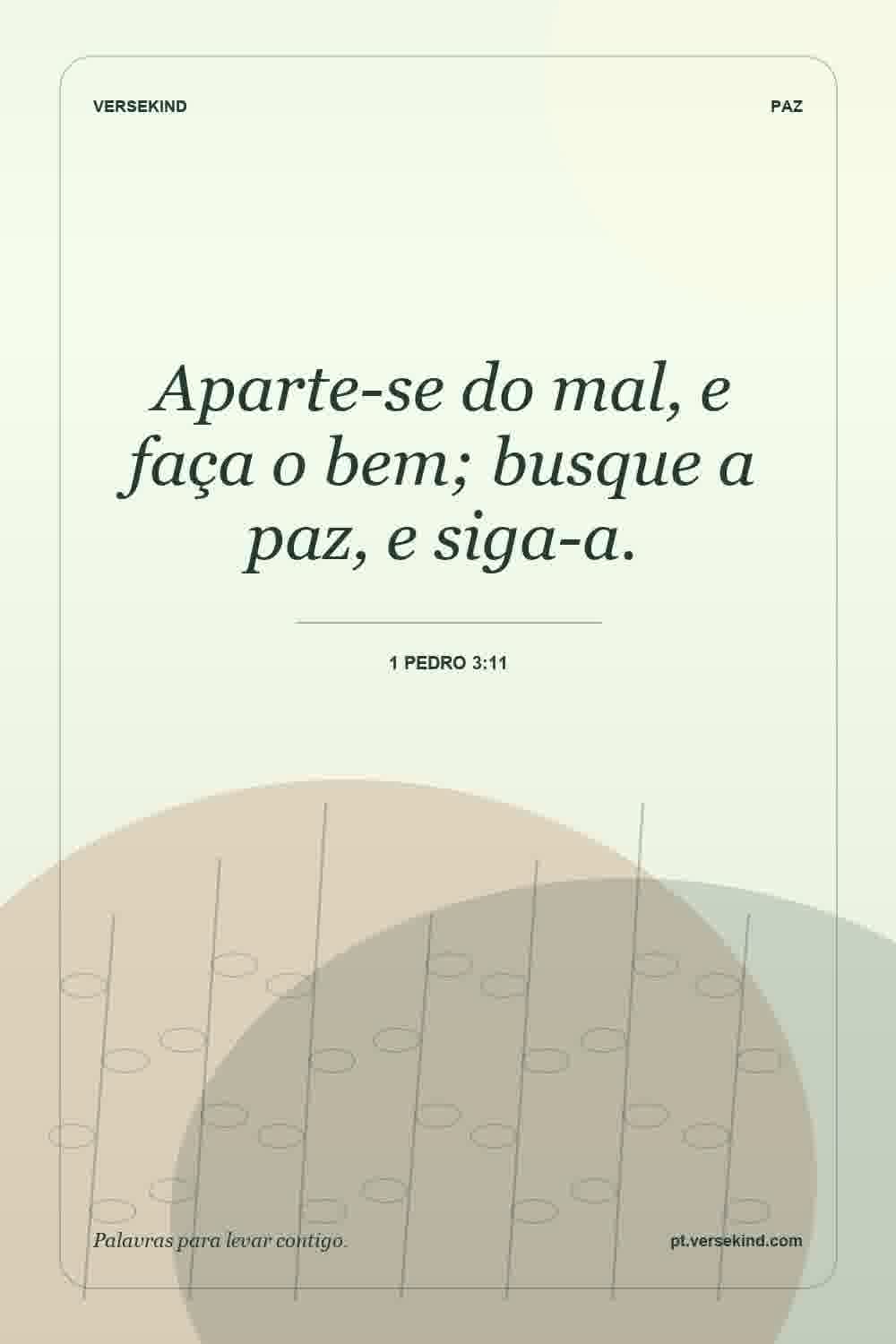 Aparte-se do mal, e faça o bem; busque a paz, e siga-a. — 1 Pedro 3:11