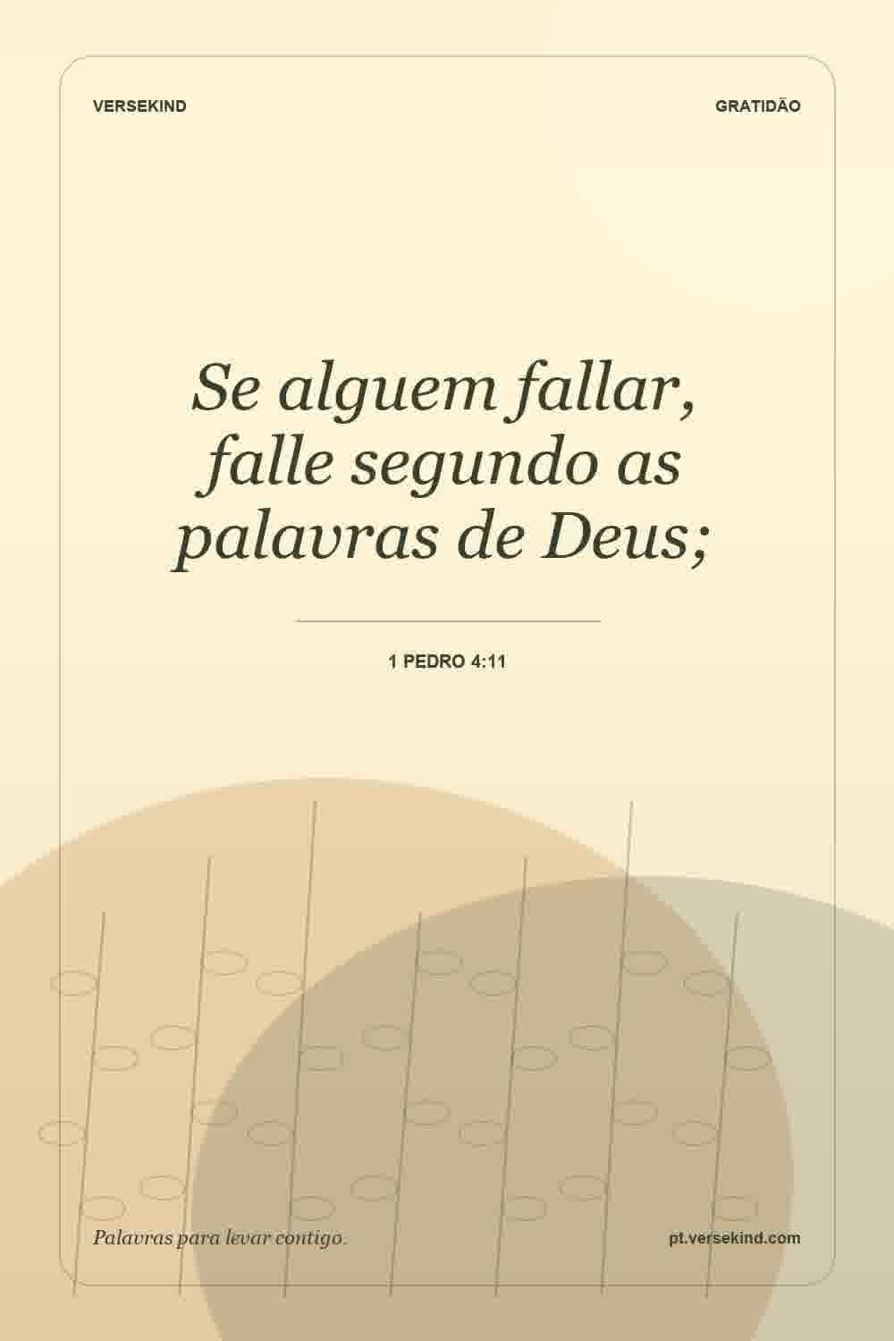 Se alguem fallar, falle segundo as palavras de Deus; — 1 Pedro 4:11