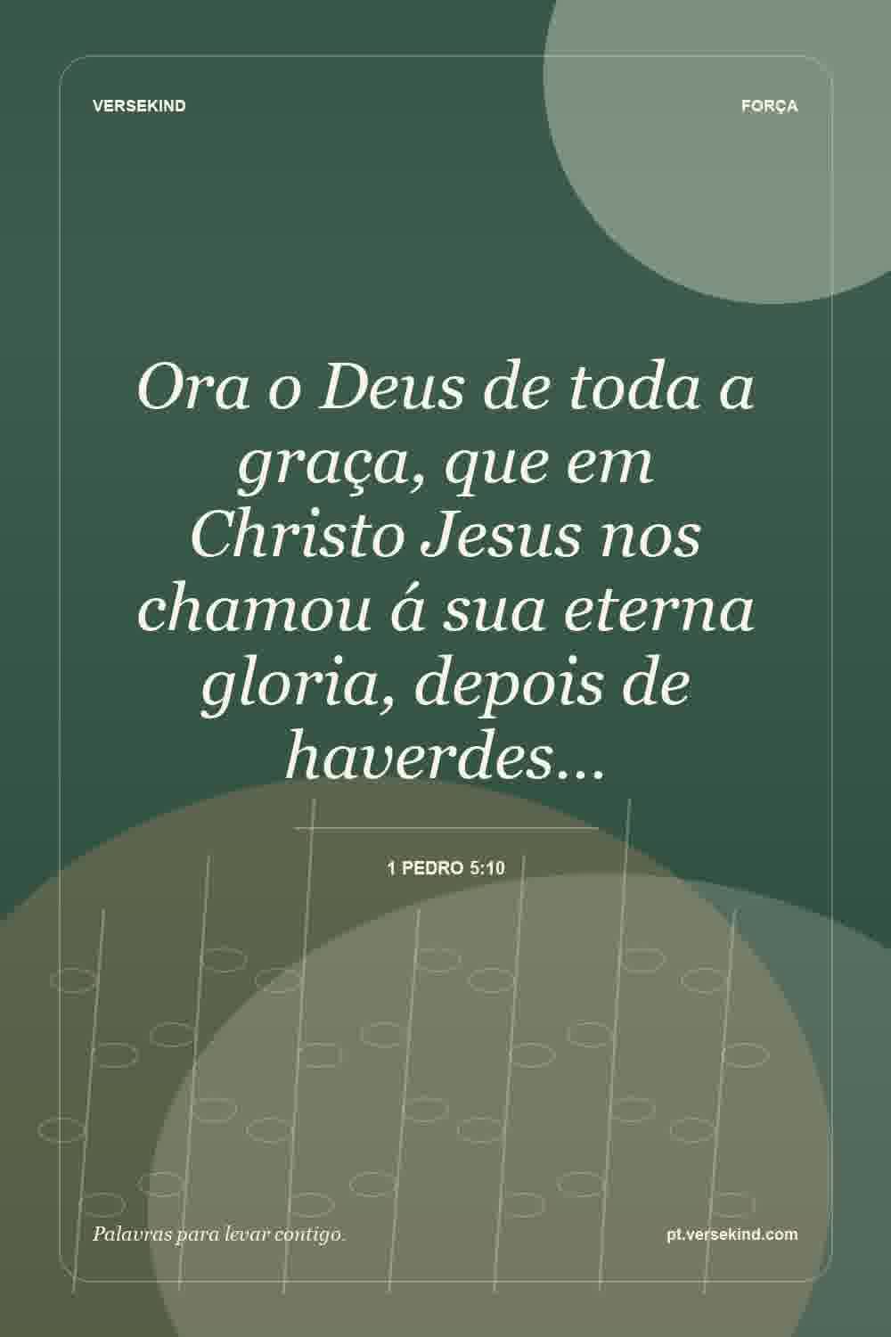 Ora o Deus de toda a graça, que em Christo Jesus nos chamou á sua eterna gloria, depois de haverdes… — 1 Pedro 5:10