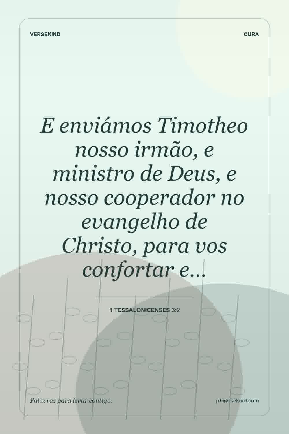 E enviámos Timotheo nosso irmão, e ministro de Deus, e nosso cooperador no evangelho de Christo, para vos confortar e… — 1 Tessalonicenses 3:2
