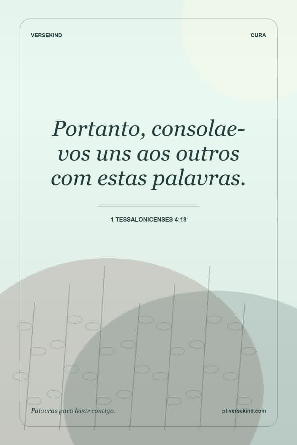 Portanto, consolae-vos uns aos outros com estas palavras. — 1 Tessalonicenses 4:18