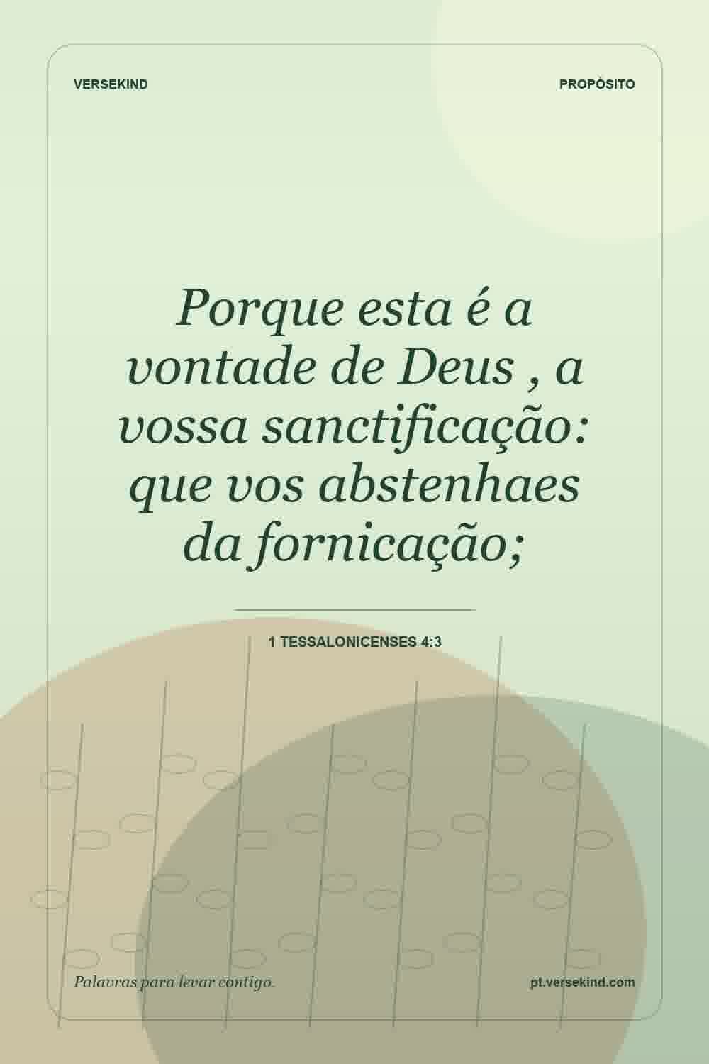 Porque esta é a vontade de Deus , a vossa sanctificação: que vos abstenhaes da fornicação; — 1 Tessalonicenses 4:3