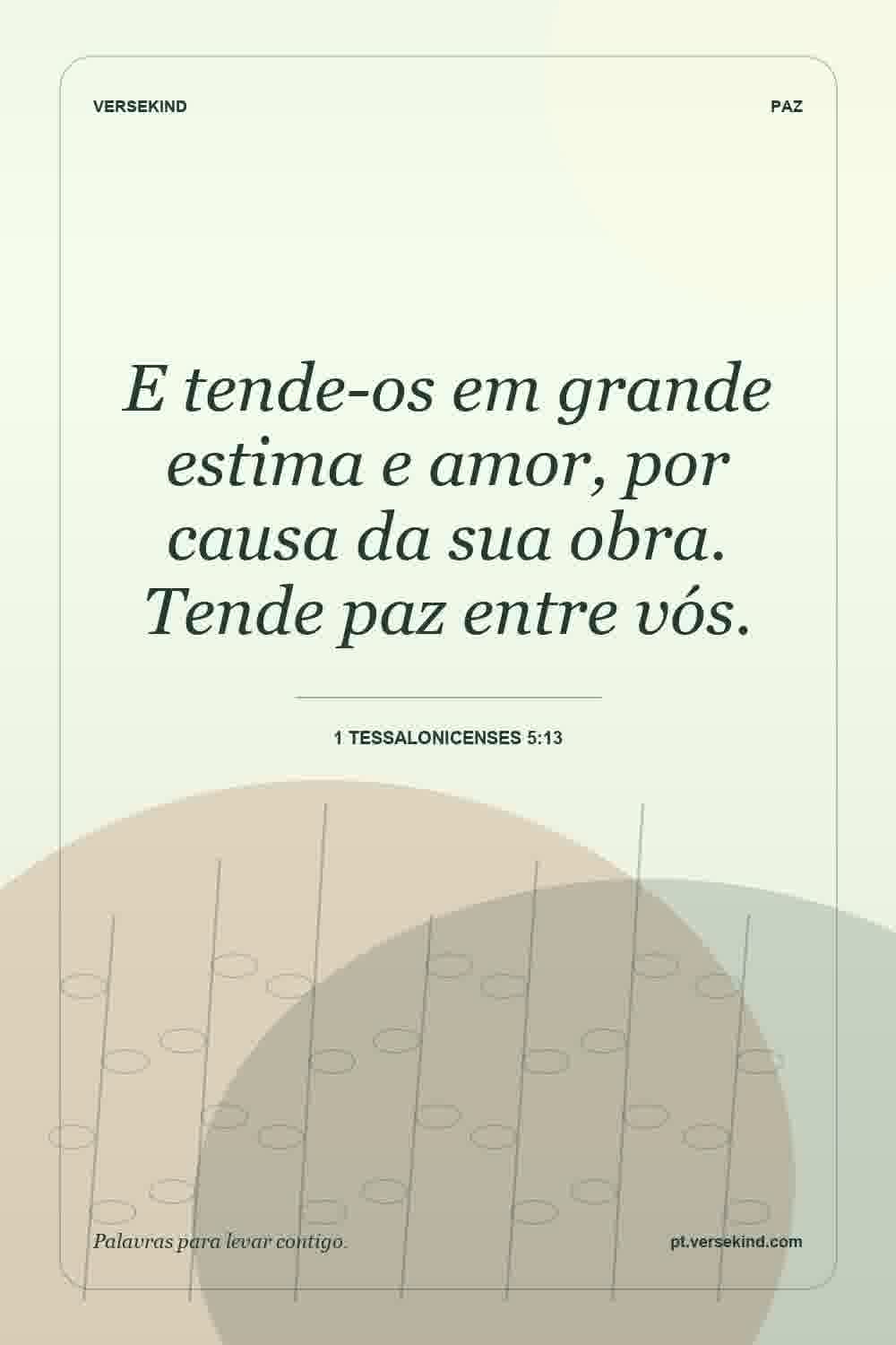 E tende-os em grande estima e amor, por causa da sua obra. Tende paz entre vós. — 1 Tessalonicenses 5:13