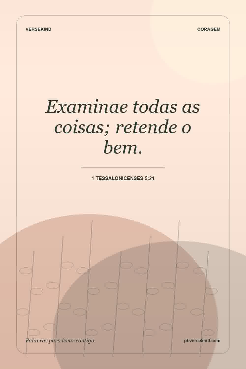 Examinae todas as coisas; retende o bem. — 1 Tessalonicenses 5:21