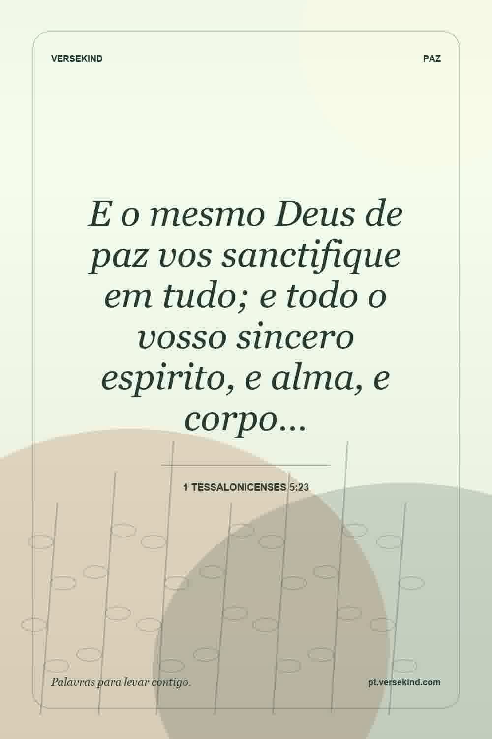 E o mesmo Deus de paz vos sanctifique em tudo; e todo o vosso sincero espirito, e alma, e corpo… — 1 Tessalonicenses 5:23