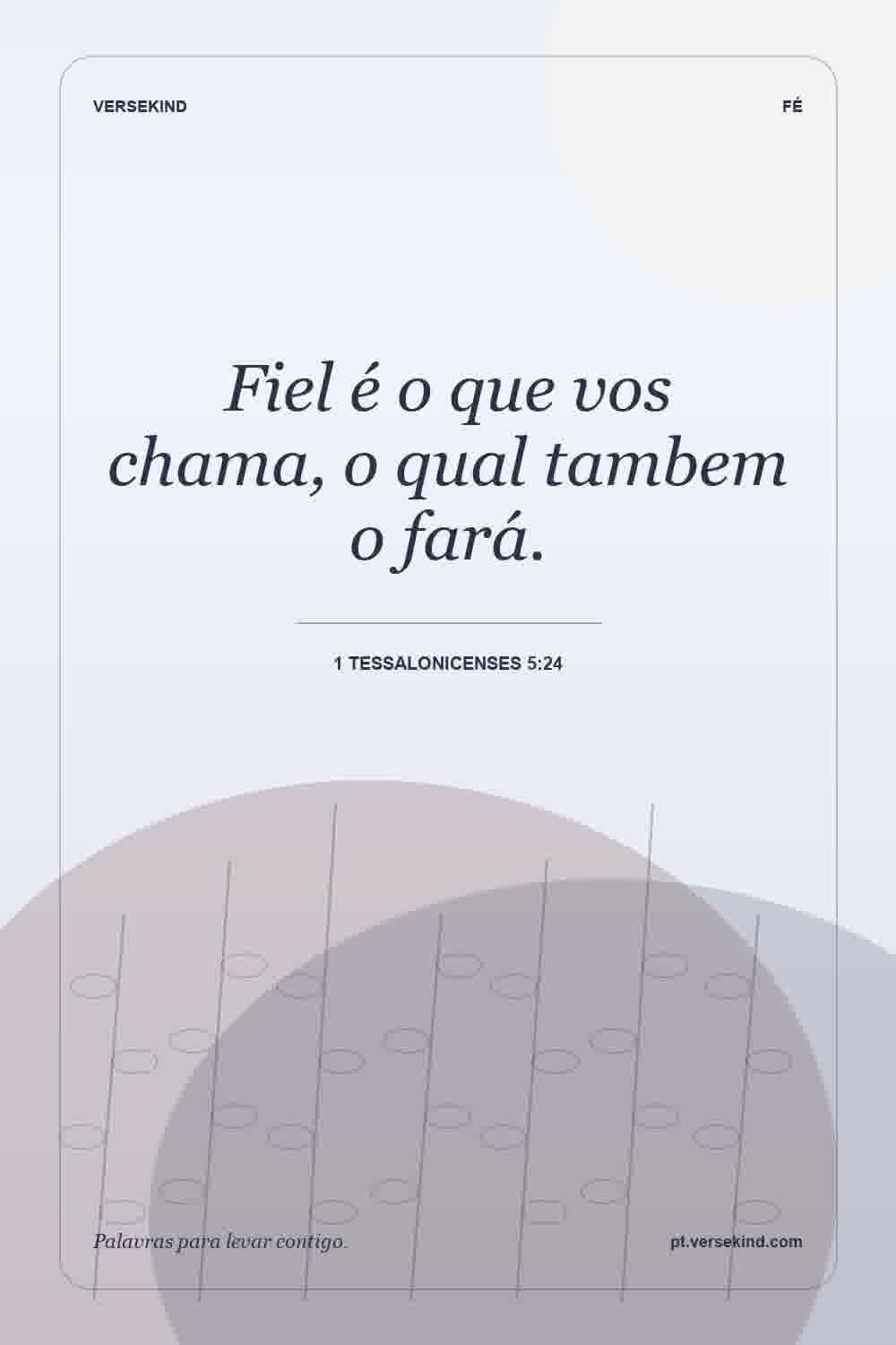 Fiel é o que vos chama, o qual tambem o fará. — 1 Tessalonicenses 5:24