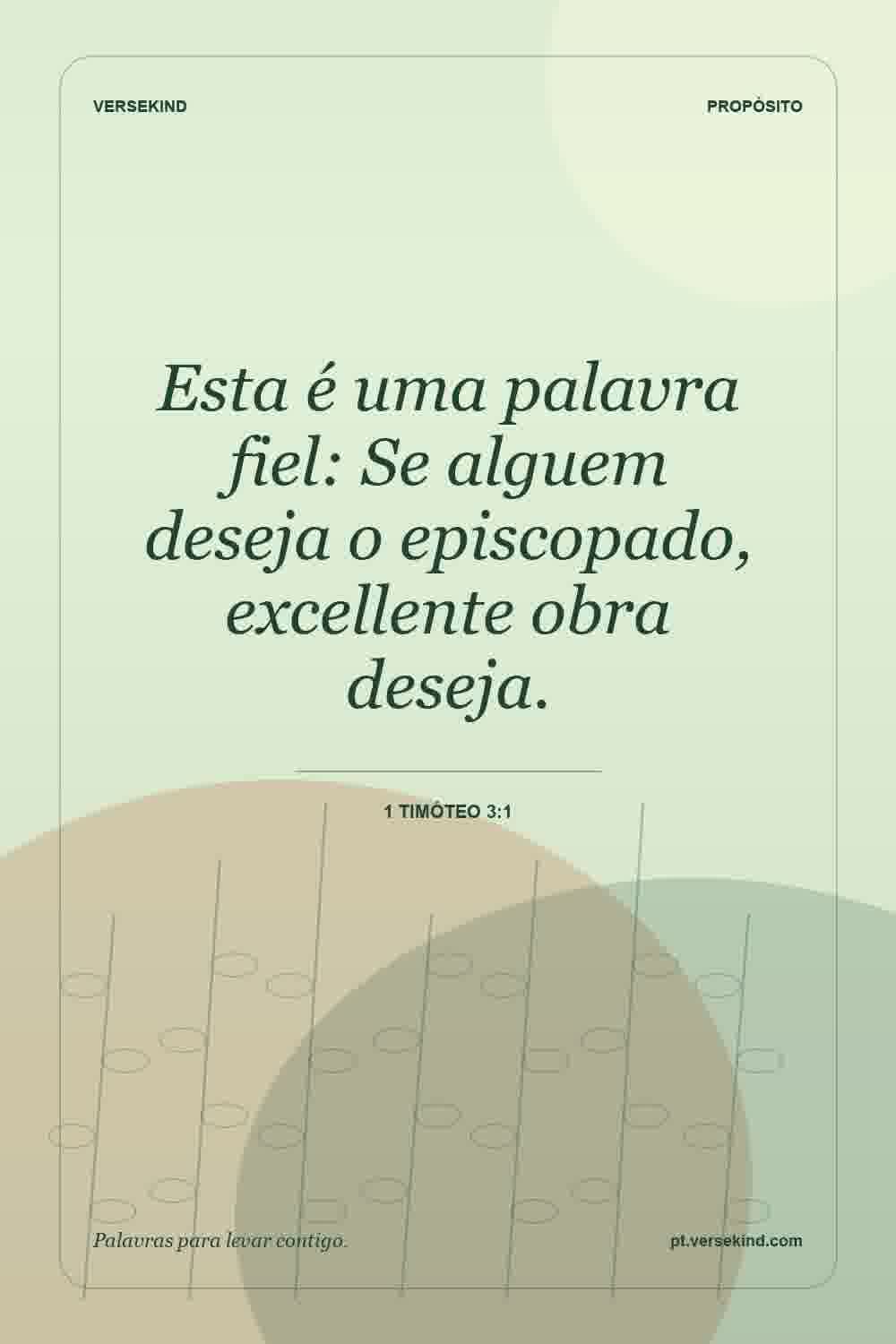 Esta é uma palavra fiel: Se alguem deseja o episcopado, excellente obra deseja. — 1 Timóteo 3:1