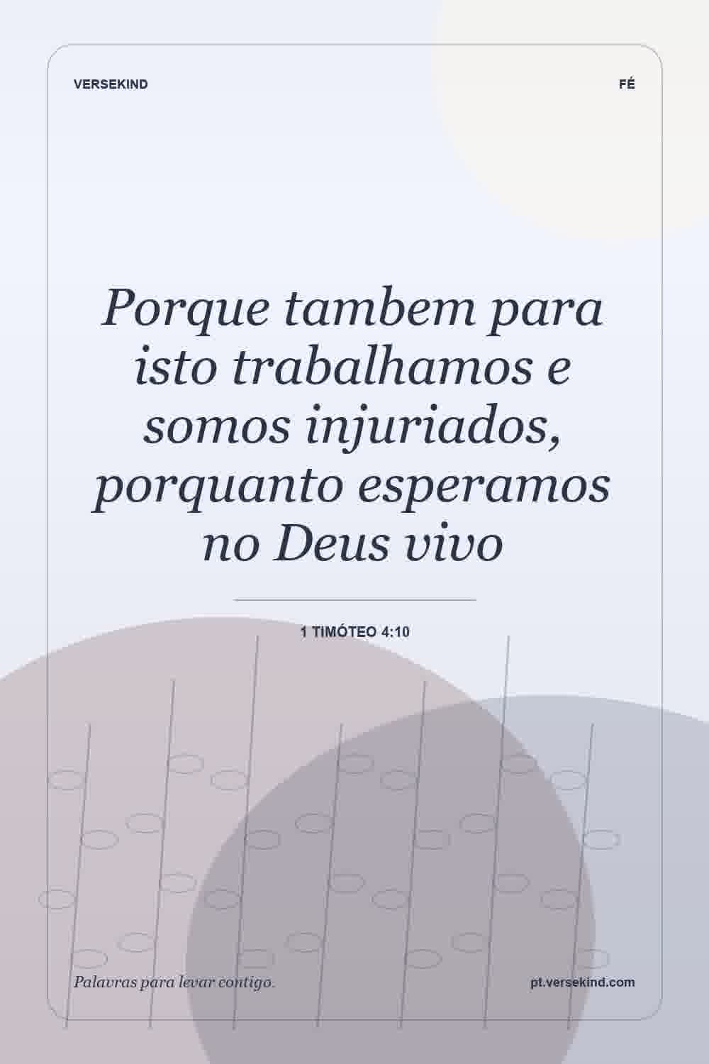Porque tambem para isto trabalhamos e somos injuriados, porquanto esperamos no Deus vivo — 1 Timóteo 4:10