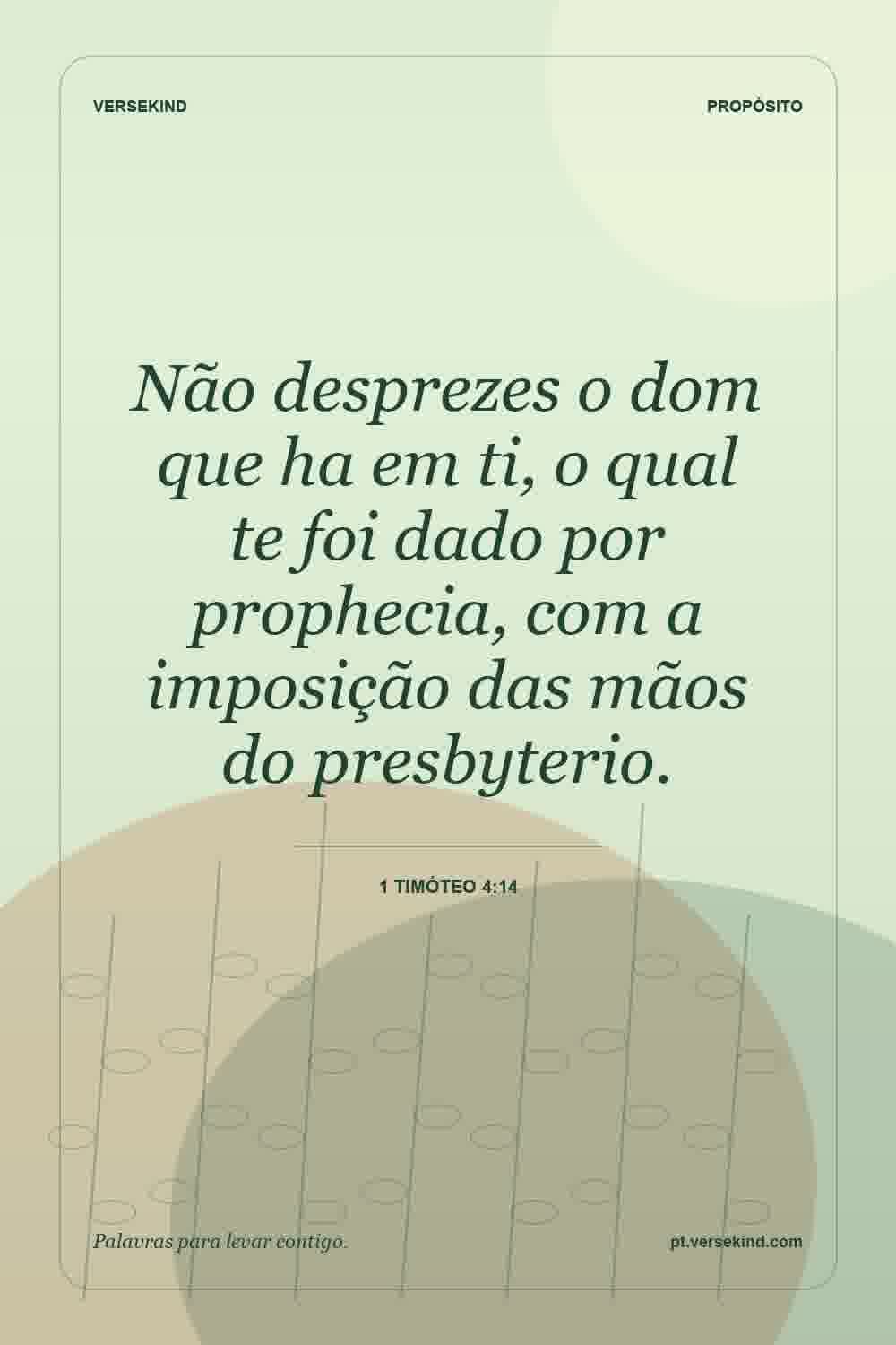 Não desprezes o dom que ha em ti, o qual te foi dado por prophecia, com a imposição das mãos do presbyterio. — 1 Timóteo 4:14