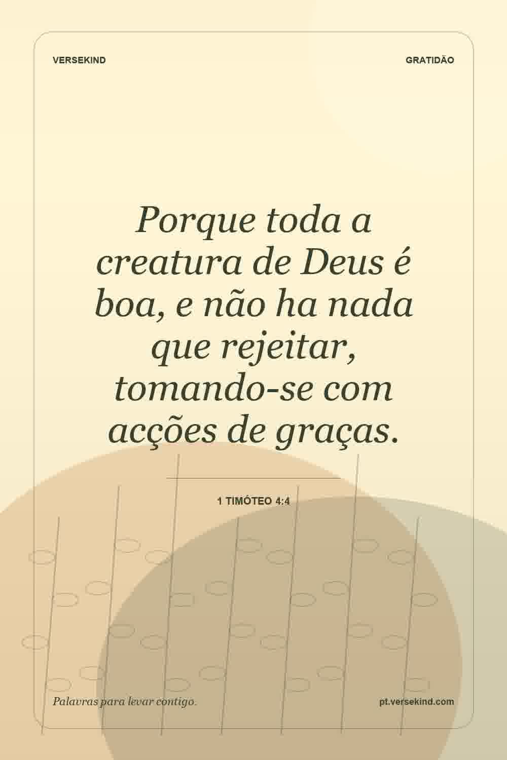 Porque toda a creatura de Deus é boa, e não ha nada que rejeitar, tomando-se com acções de graças. — 1 Timóteo 4:4