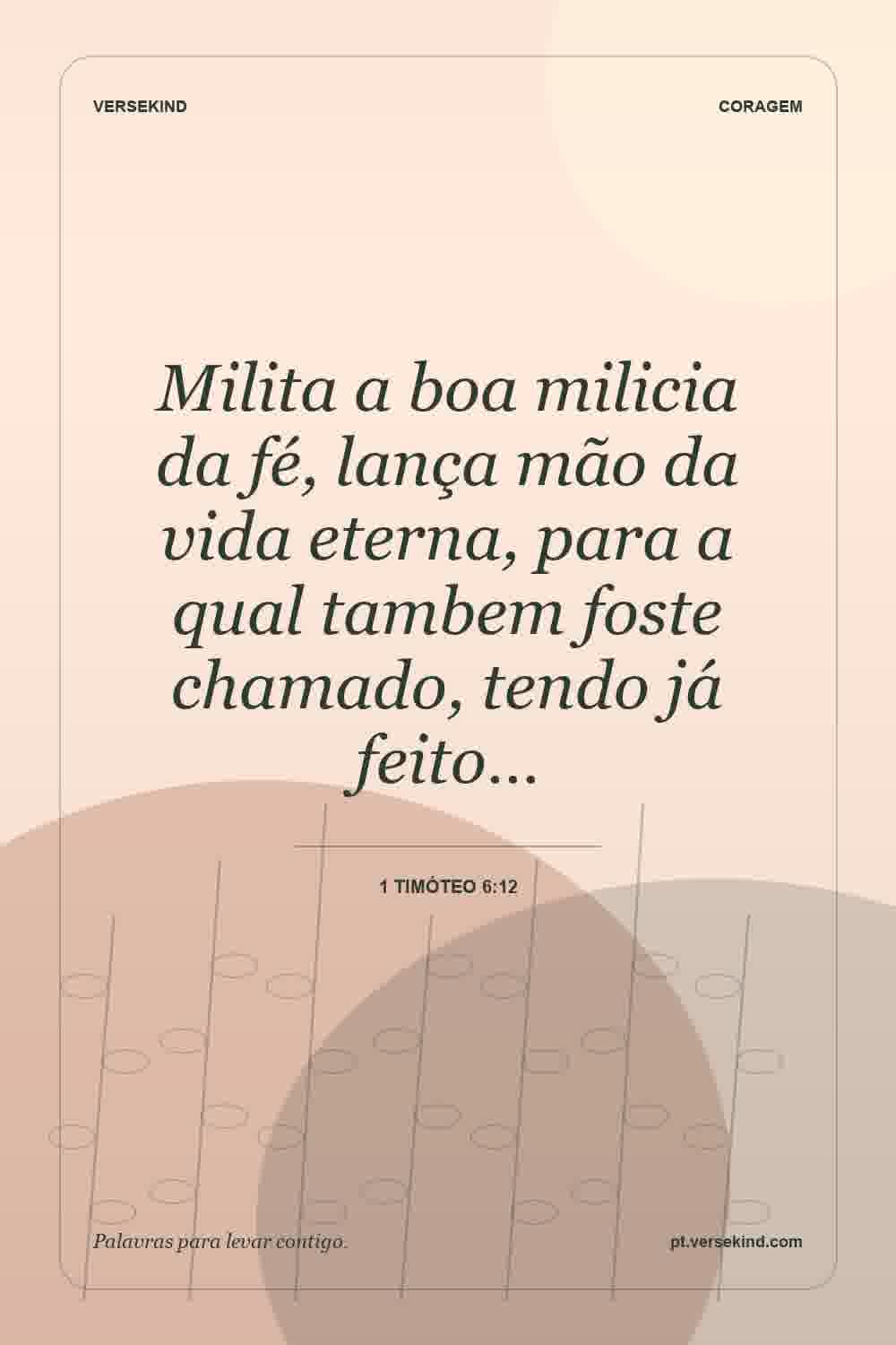 Milita a boa milicia da fé, lança mão da vida eterna, para a qual tambem foste chamado, tendo já feito… — 1 Timóteo 6:12