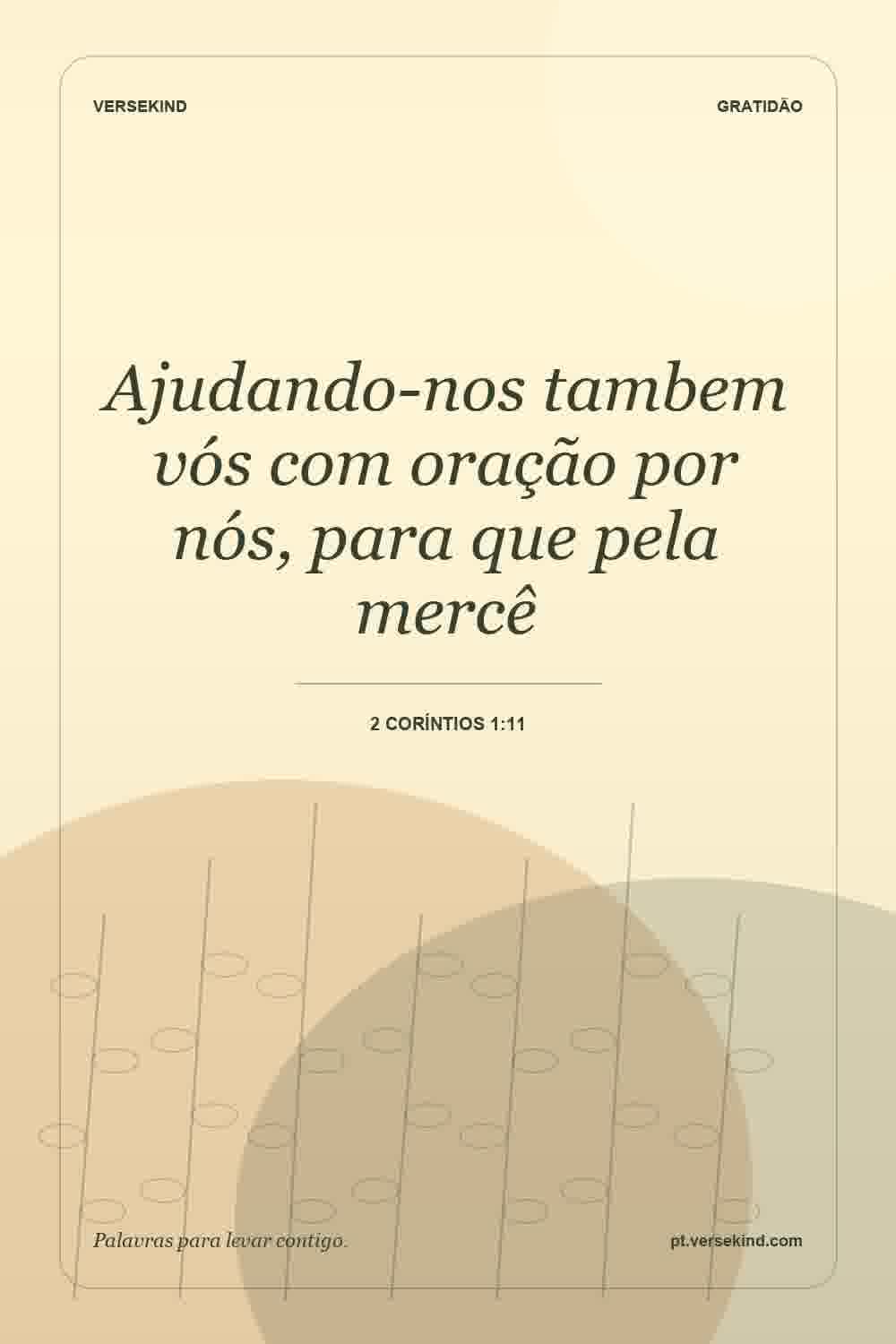 Ajudando-nos tambem vós com oração por nós, para que pela mercê — 2 Coríntios 1:11