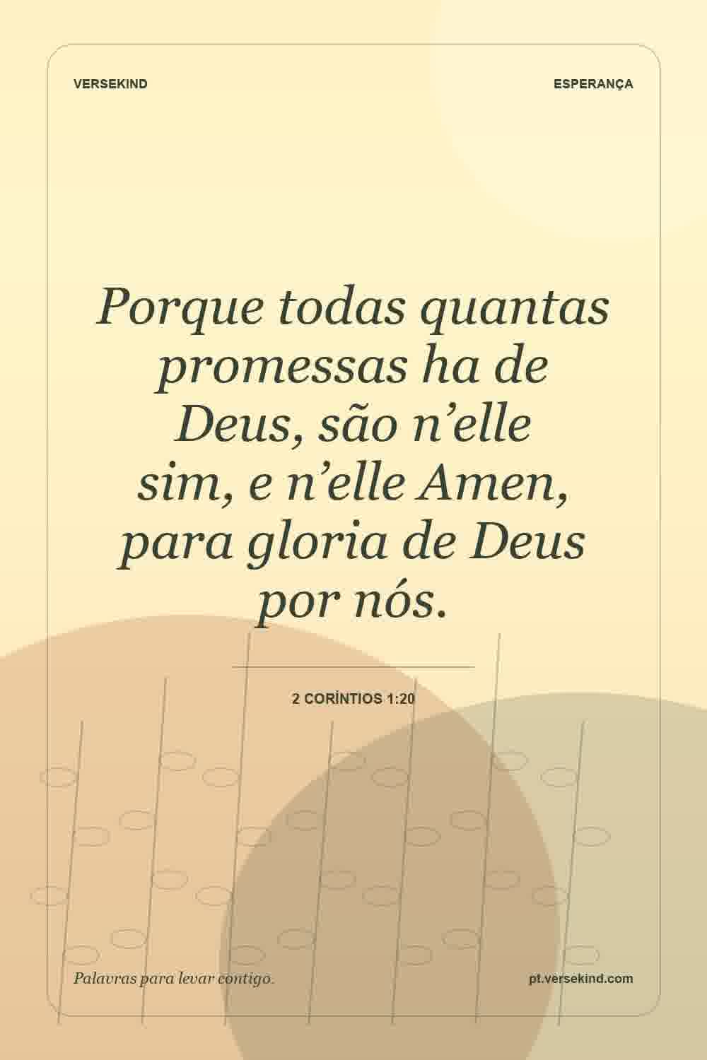 Porque todas quantas promessas ha de Deus, são n’elle sim, e n’elle Amen, para gloria de Deus por nós. — 2 Coríntios 1:20
