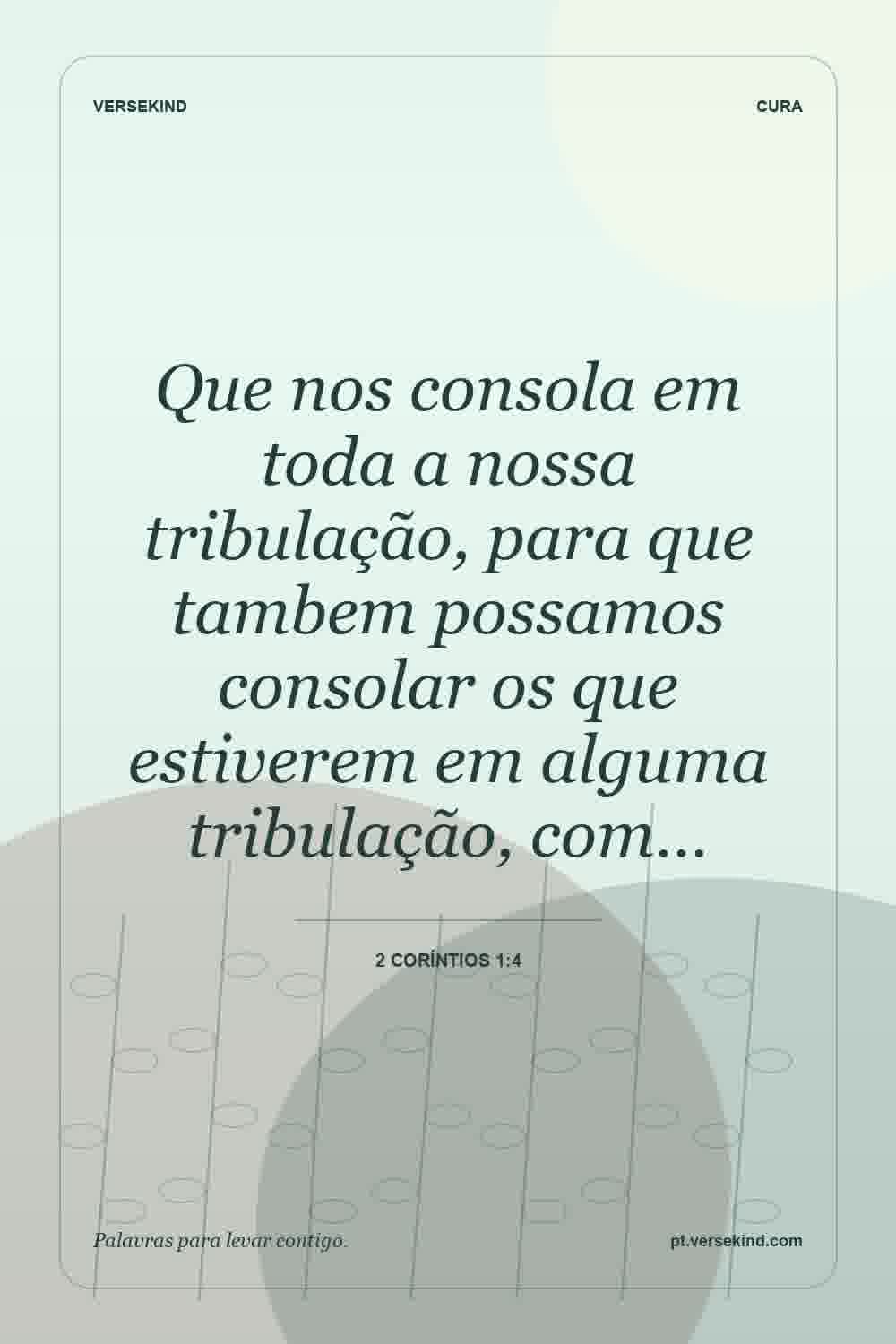 Que nos consola em toda a nossa tribulação, para que tambem possamos consolar os que estiverem em alguma tribulação, com… — 2 Coríntios 1:4
