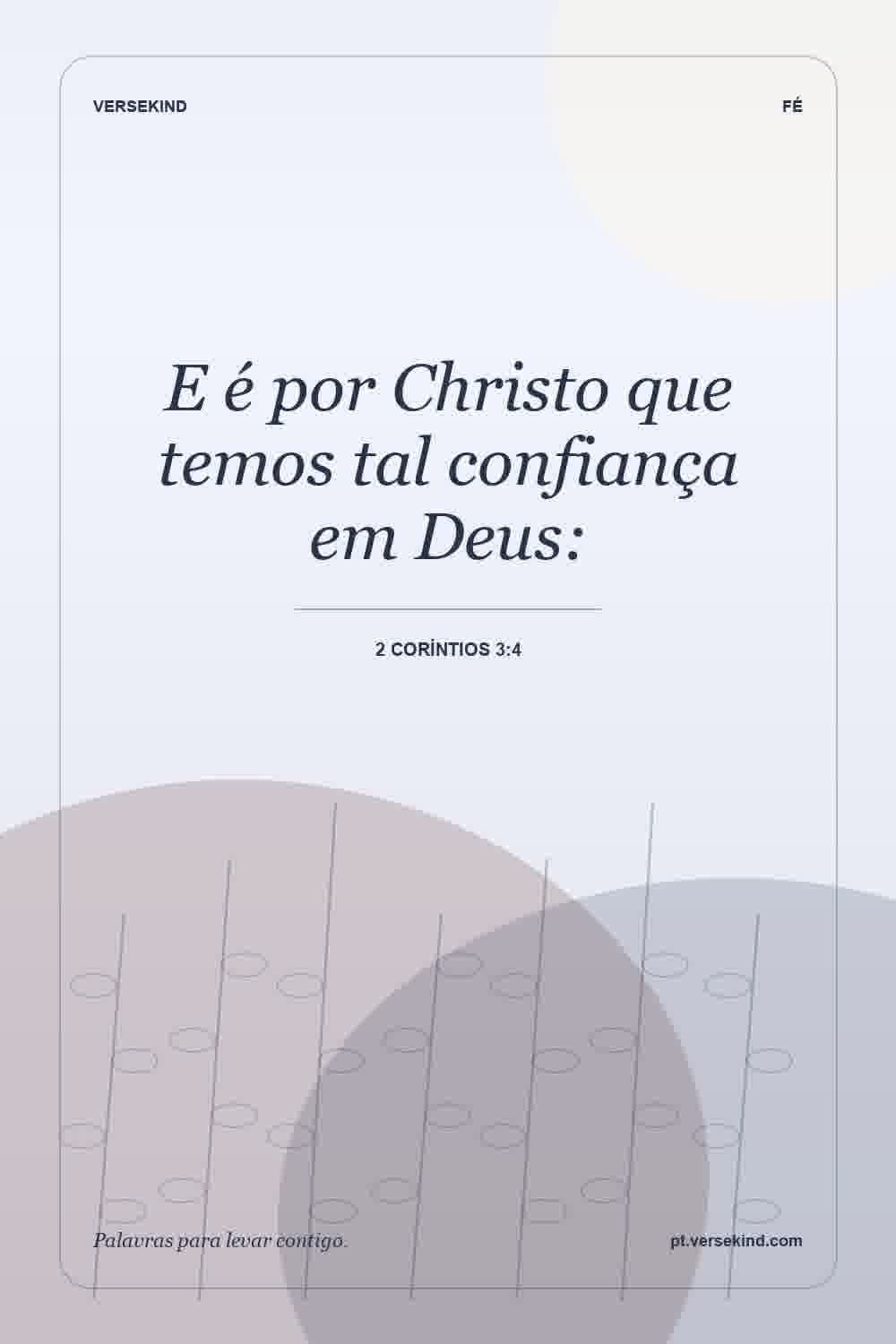 E é por Christo que temos tal confiança em Deus: — 2 Coríntios 3:4