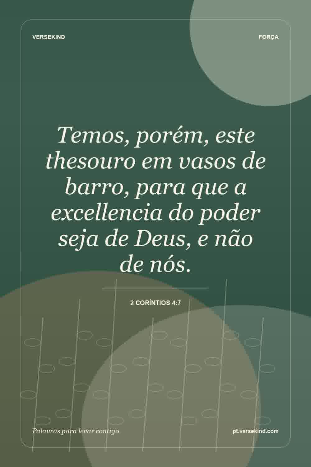 Temos, porém, este thesouro em vasos de barro, para que a excellencia do poder seja de Deus, e não de nós. — 2 Coríntios 4:7