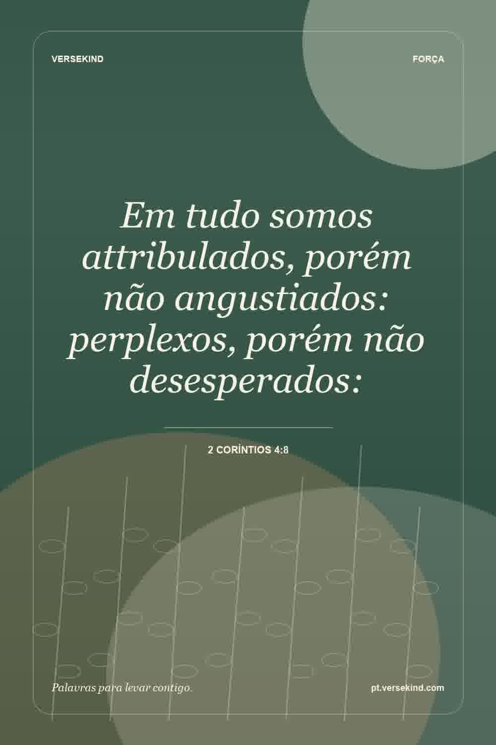 Em tudo somos attribulados, porém não angustiados: perplexos, porém não desesperados: — 2 Coríntios 4:8