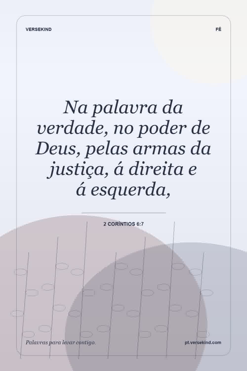 Na palavra da verdade, no poder de Deus, pelas armas da justiça, á direita e á esquerda, — 2 Coríntios 6:7