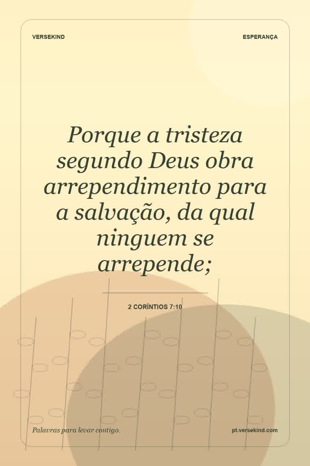 Porque a tristeza segundo Deus obra arrependimento para a salvação, da qual ninguem se arrepende; — 2 Coríntios 7:10