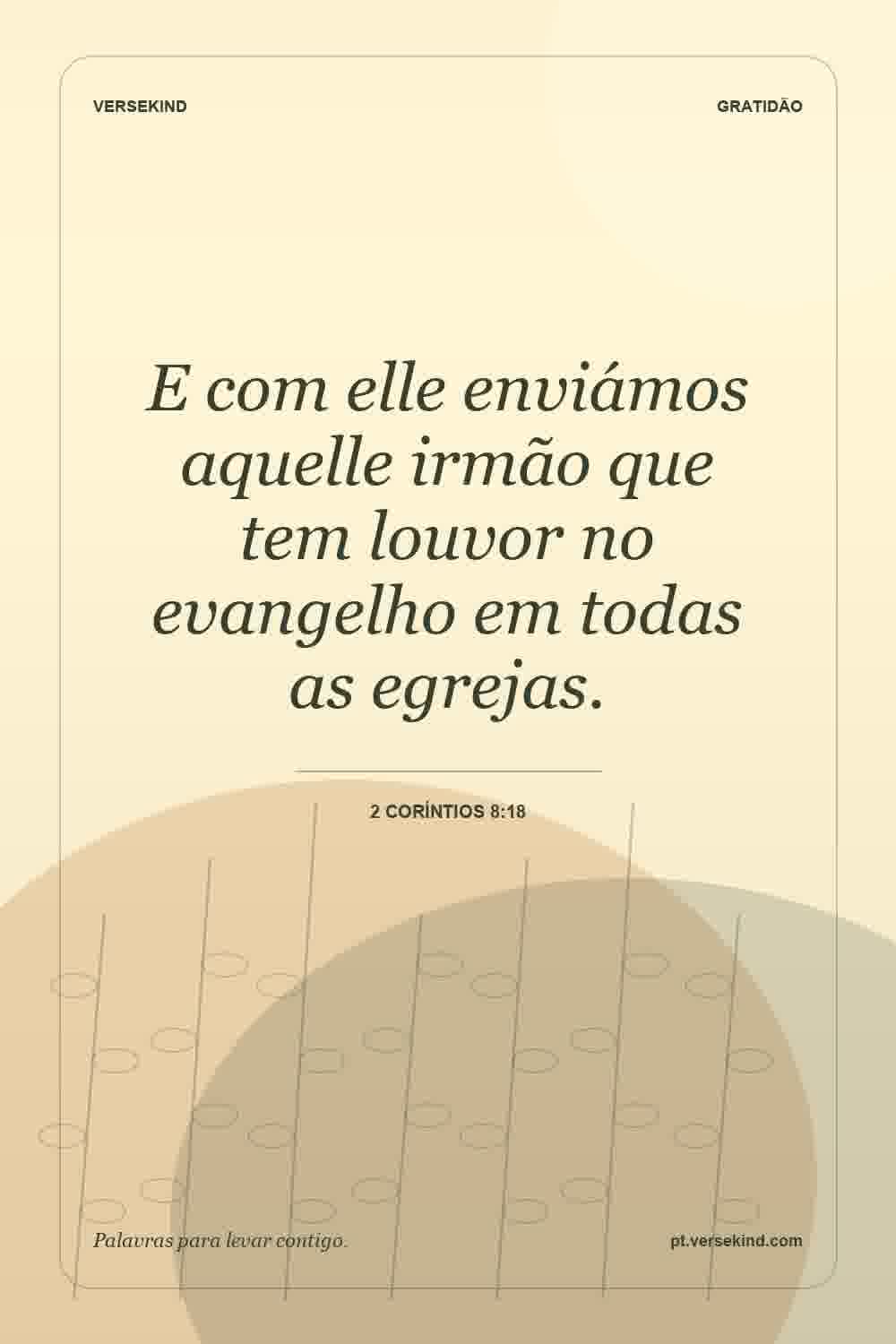 E com elle enviámos aquelle irmão que tem louvor no evangelho em todas as egrejas. — 2 Coríntios 8:18