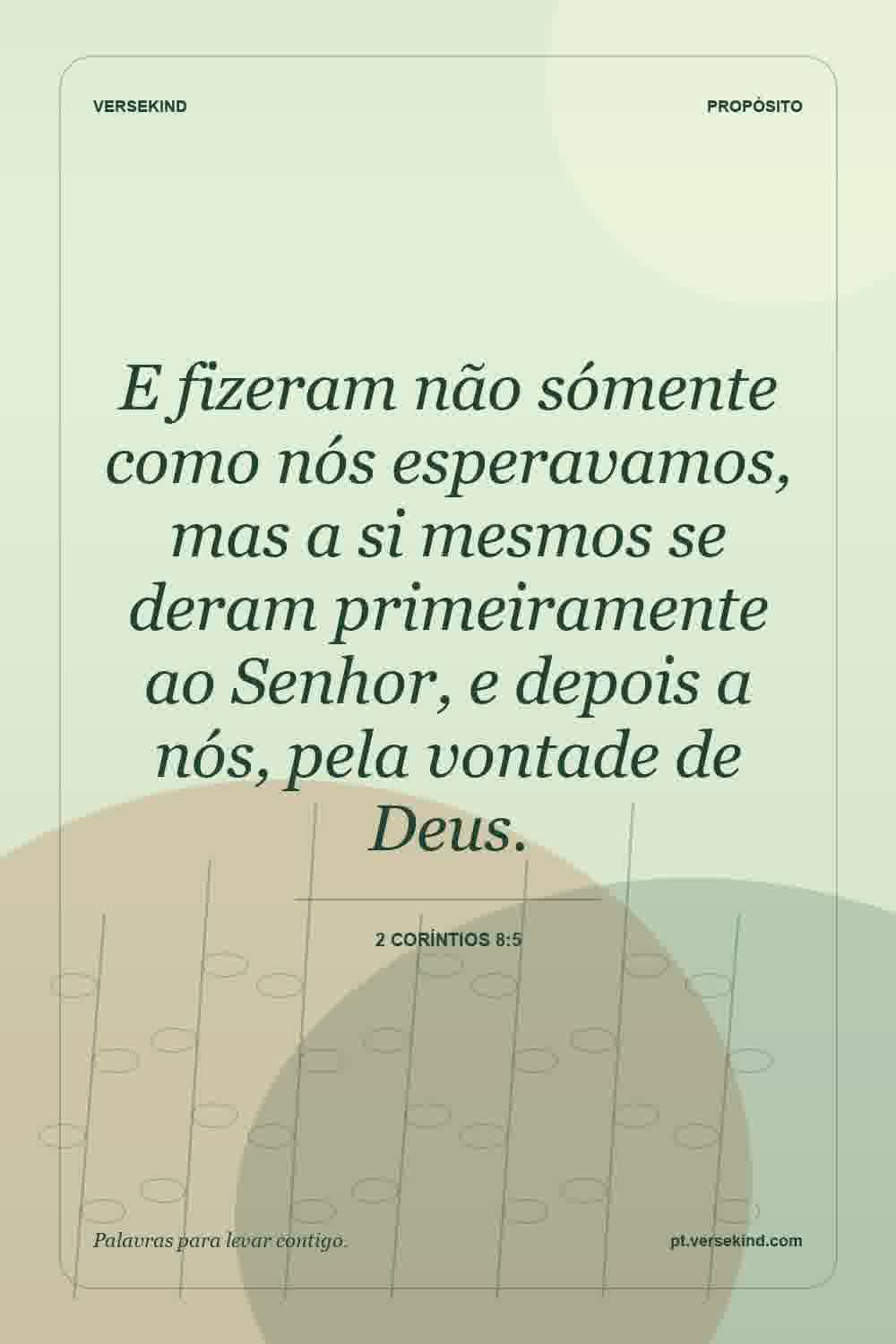 E fizeram não sómente como nós esperavamos, mas a si mesmos se deram primeiramente ao Senhor, e depois a nós, pela vontade de Deus. — 2 Coríntios 8:5