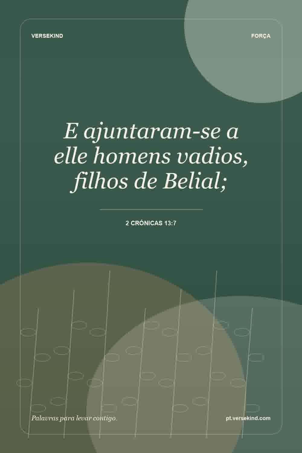 E ajuntaram-se a elle homens vadios, filhos de Belial; — 2 Crónicas 13:7