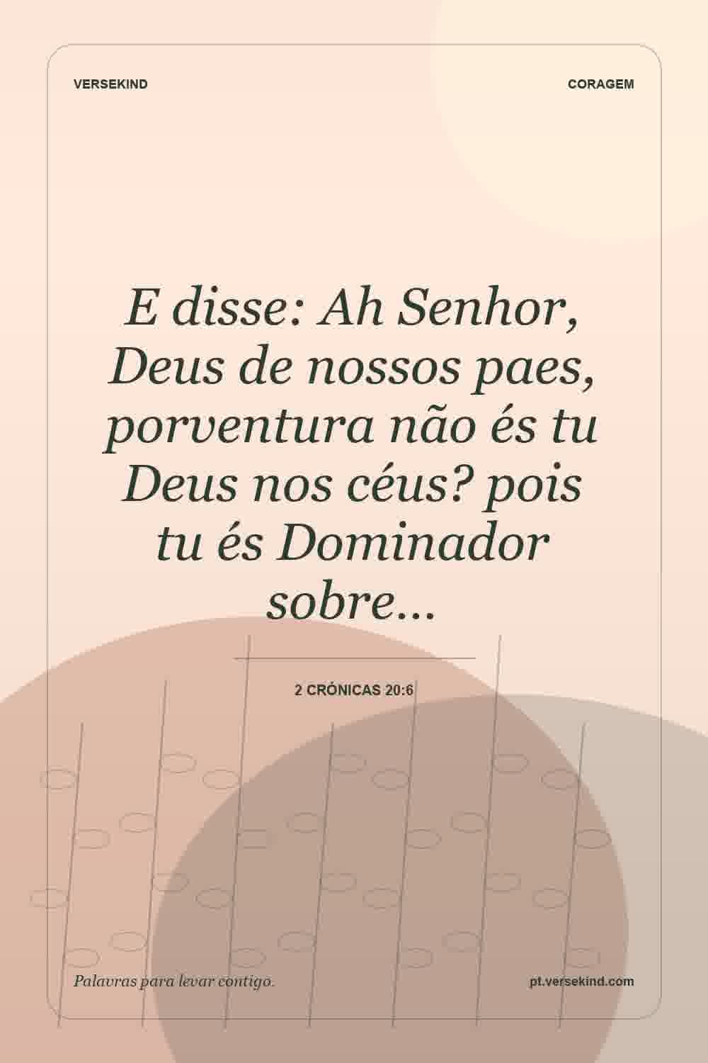 E disse: Ah Senhor, Deus de nossos paes, porventura não és tu Deus nos céus? pois tu és Dominador sobre… — 2 Crónicas 20:6