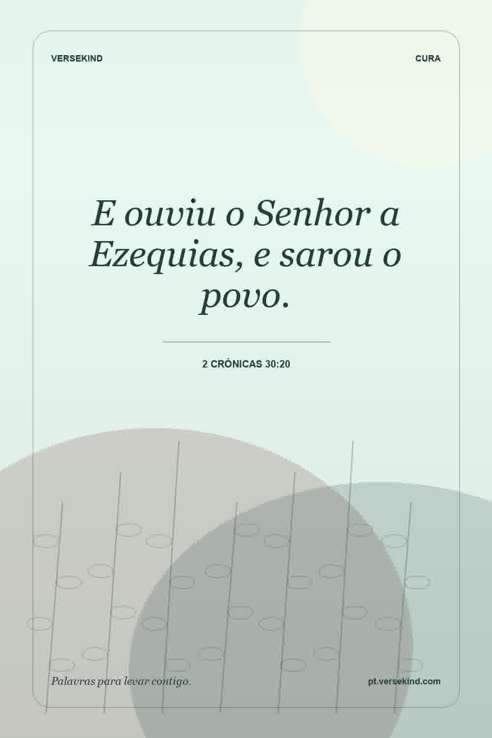 E ouviu o Senhor a Ezequias, e sarou o povo. — 2 Crónicas 30:20