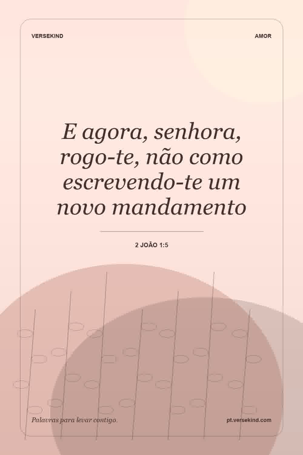 E agora, senhora, rogo-te, não como escrevendo-te um novo mandamento — 2 João 1:5
