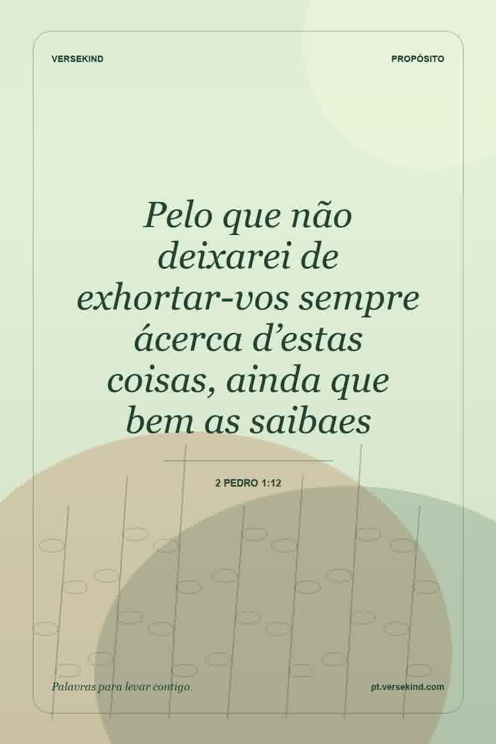 Pelo que não deixarei de exhortar-vos sempre ácerca d’estas coisas, ainda que bem as saibaes — 2 Pedro 1:12