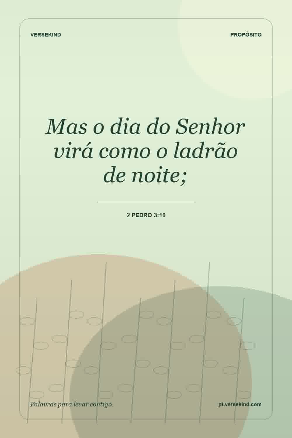 Mas o dia do Senhor virá como o ladrão de noite; — 2 Pedro 3:10