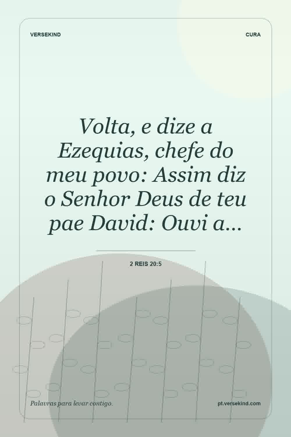 Volta, e dize a Ezequias, chefe do meu povo: Assim diz o Senhor Deus de teu pae David: Ouvi a… — 2 Reis 20:5
