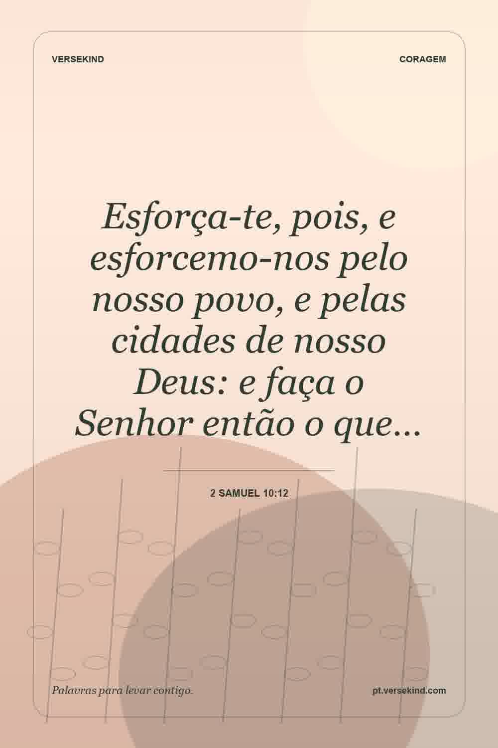Esforça-te, pois, e esforcemo-nos pelo nosso povo, e pelas cidades de nosso Deus: e faça o Senhor então o que… — 2 Samuel 10:12